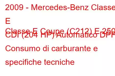 2009 - Mercedes-Benz Classe E
Classe E Coupe (C212) E 250 CDI (204 HP) Automatico DPF Consumo di carburante e specifiche tecniche