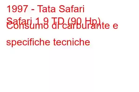 1997 - Tata Safari
Safari 1.9 TD (90 Hp) Consumo di carburante e specifiche tecniche