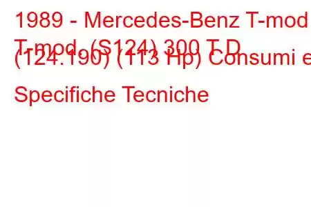 1989 - Mercedes-Benz T-mod.
T-mod. (S124) 300 T D (124.190) (113 Hp) Consumi e Specifiche Tecniche