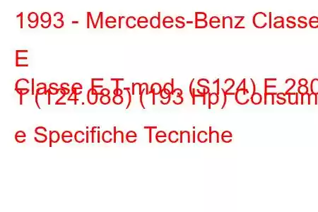 1993 - Mercedes-Benz Classe E
Classe E T-mod. (S124) E 280 T (124.088) (193 Hp) Consumi e Specifiche Tecniche