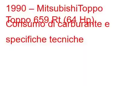 1990 – MitsubishiToppo
Toppo 659 Rt (64 Hp) Consumo di carburante e specifiche tecniche