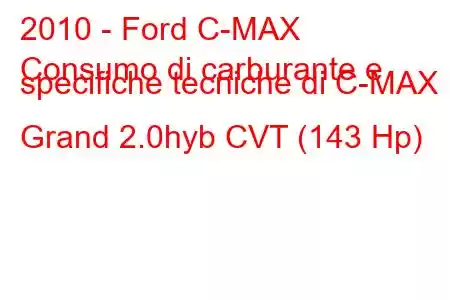 2010 - Ford C-MAX
Consumo di carburante e specifiche tecniche di C-MAX II Grand 2.0hyb CVT (143 Hp)