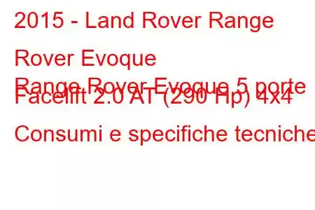 2015 - Land Rover Range Rover Evoque
Range Rover Evoque 5 porte Facelift 2.0 AT (290 Hp) 4x4 Consumi e specifiche tecniche