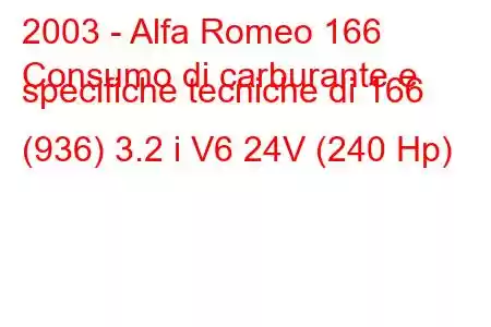 2003 - Alfa Romeo 166
Consumo di carburante e specifiche tecniche di 166 (936) 3.2 i V6 24V (240 Hp)