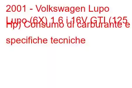 2001 - Volkswagen Lupo
Lupo (6X) 1.6 i 16V GTI (125 Hp) Consumo di carburante e specifiche tecniche