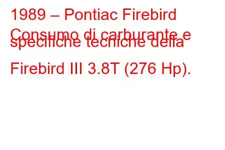 1989 – Pontiac Firebird
Consumo di carburante e specifiche tecniche della Firebird III 3.8T (276 Hp).