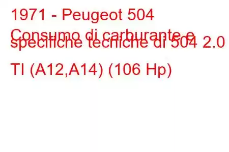 1971 - Peugeot 504
Consumo di carburante e specifiche tecniche di 504 2.0 TI (A12,A14) (106 Hp)