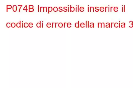 P074B Impossibile inserire il codice di errore della marcia 3