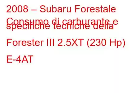 2008 – Subaru Forestale
Consumo di carburante e specifiche tecniche della Forester III 2.5XT (230 Hp) E-4AT