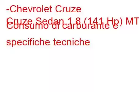 -Chevrolet Cruze
Cruze Sedan 1.8 (141 Hp) MT Consumo di carburante e specifiche tecniche