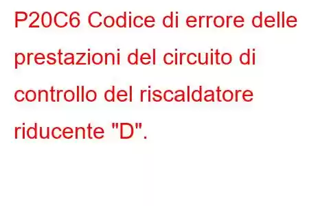 P20C6 Codice di errore delle prestazioni del circuito di controllo del riscaldatore riducente 