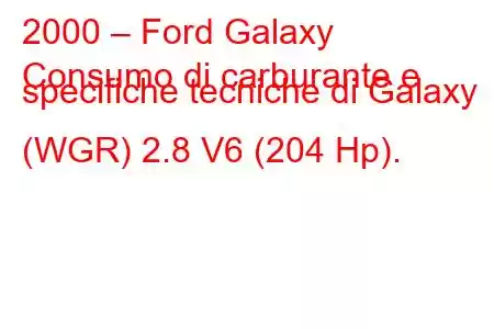 2000 – Ford Galaxy
Consumo di carburante e specifiche tecniche di Galaxy (WGR) 2.8 V6 (204 Hp).