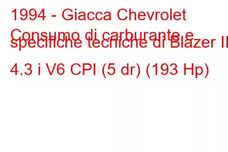 1994 - Giacca Chevrolet
Consumo di carburante e specifiche tecniche di Blazer II 4.3 i V6 CPI (5 dr) (193 Hp)