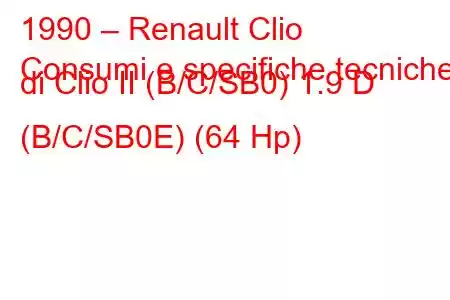 1990 – Renault Clio
Consumi e specifiche tecniche di Clio II (B/C/SB0) 1.9 D (B/C/SB0E) (64 Hp)