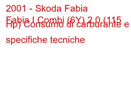 2001 - Skoda Fabia
Fabia I Combi (6Y) 2.0 (115 Hp) Consumo di carburante e specifiche tecniche