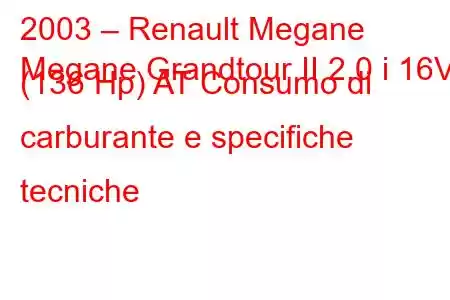 2003 – Renault Megane
Megane Grandtour II 2.0 i 16V (136 Hp) AT Consumo di carburante e specifiche tecniche