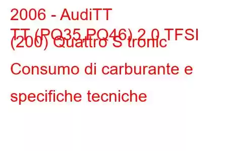 2006 - AudiTT
TT (PQ35,PQ46) 2.0 TFSI (200) Quattro S tronic Consumo di carburante e specifiche tecniche