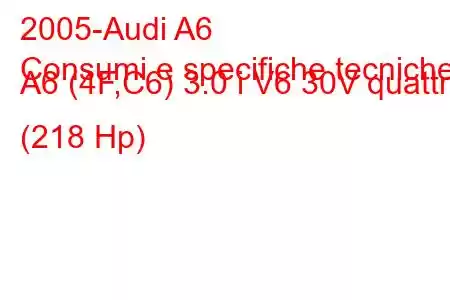 2005-Audi A6
Consumi e specifiche tecniche A6 (4F,C6) 3.0 i V6 30V quattro (218 Hp)