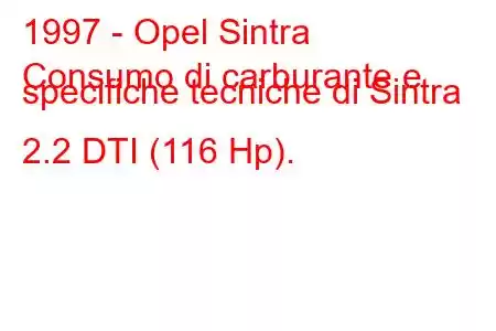 1997 - Opel Sintra
Consumo di carburante e specifiche tecniche di Sintra 2.2 DTI (116 Hp).