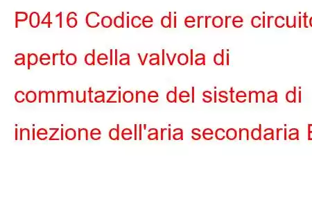 P0416 Codice di errore circuito aperto della valvola di commutazione del sistema di iniezione dell'aria secondaria B