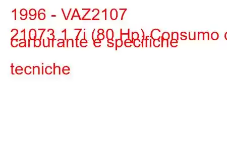 1996 - VAZ2107
21073 1.7i (80 Hp) Consumo di carburante e specifiche tecniche