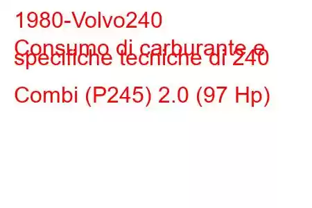 1980-Volvo240
Consumo di carburante e specifiche tecniche di 240 Combi (P245) 2.0 (97 Hp)