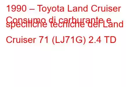 1990 – Toyota Land Cruiser
Consumo di carburante e specifiche tecniche del Land Cruiser 71 (LJ71G) 2.4 TD