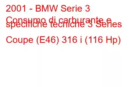 2001 - BMW Serie 3
Consumo di carburante e specifiche tecniche 3 Series Coupe (E46) 316 i (116 Hp)