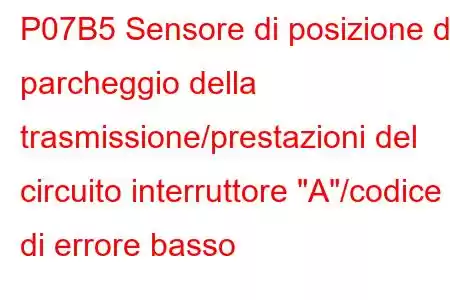 P07B5 Sensore di posizione di parcheggio della trasmissione/prestazioni del circuito interruttore 