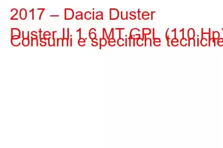 2017 – Dacia Duster
Duster II 1.6 MT GPL (110 Hp) Consumi e specifiche tecniche