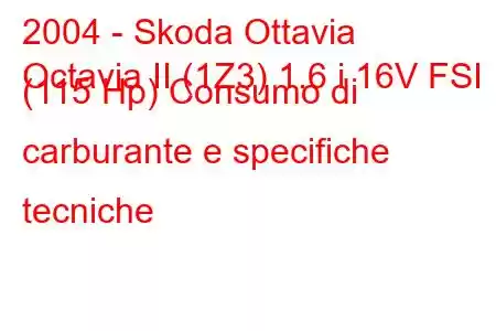 2004 - Skoda Ottavia
Octavia II (1Z3) 1.6 i 16V FSI (115 Hp) Consumo di carburante e specifiche tecniche