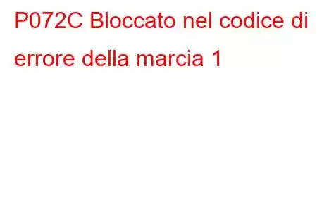 P072C Bloccato nel codice di errore della marcia 1