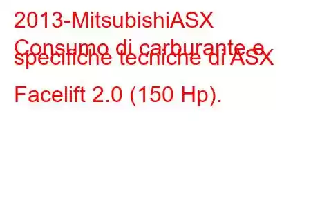 2013-MitsubishiASX
Consumo di carburante e specifiche tecniche di ASX Facelift 2.0 (150 Hp).