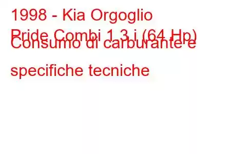 1998 - Kia Orgoglio
Pride Combi 1.3 i (64 Hp) Consumo di carburante e specifiche tecniche