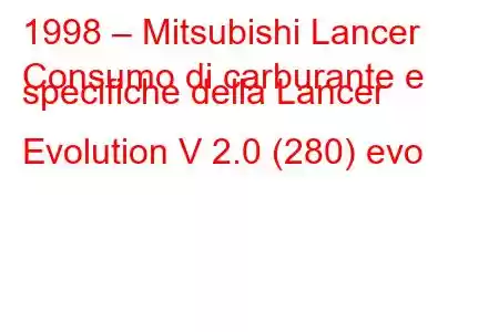 1998 – Mitsubishi Lancer
Consumo di carburante e specifiche della Lancer Evolution V 2.0 (280) evo