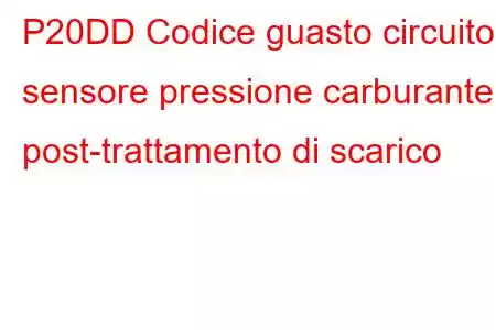 P20DD Codice guasto circuito sensore pressione carburante post-trattamento di scarico