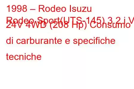 1998 – Rodeo Isuzu
Rodeo Sport(UTS-145) 3.2 i V6 24V 4WD (208 Hp) Consumo di carburante e specifiche tecniche