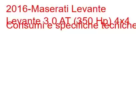 2016-Maserati Levante
Levante 3.0 AT (350 Hp) 4x4 Consumi e specifiche tecniche