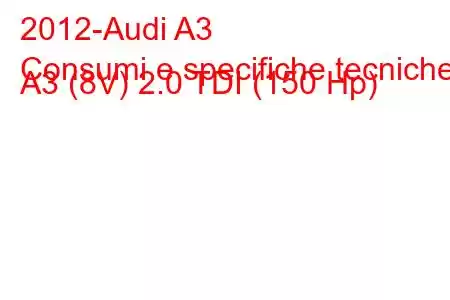 2012-Audi A3
Consumi e specifiche tecniche A3 (8V) 2.0 TDI (150 Hp)