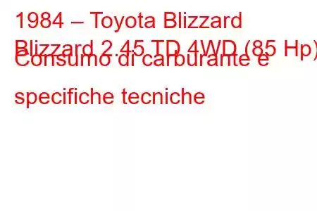 1984 – Toyota Blizzard
Blizzard 2.45 TD 4WD (85 Hp) Consumo di carburante e specifiche tecniche