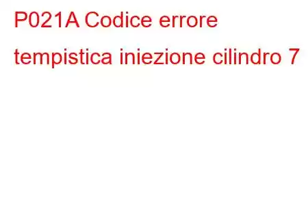 P021A Codice errore tempistica iniezione cilindro 7