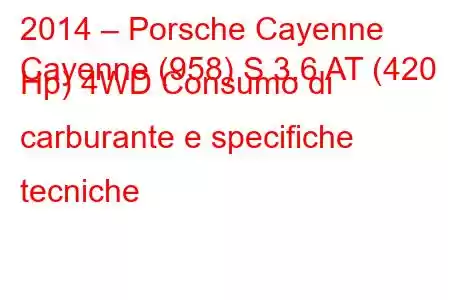 2014 – Porsche Cayenne
Cayenne (958) S 3.6 AT (420 Hp) 4WD Consumo di carburante e specifiche tecniche