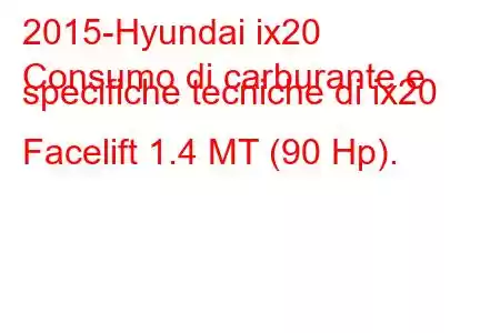 2015-Hyundai ix20
Consumo di carburante e specifiche tecniche di ix20 Facelift 1.4 MT (90 Hp).