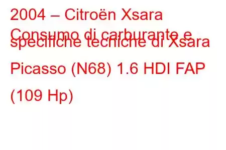 2004 – Citroën Xsara
Consumo di carburante e specifiche tecniche di Xsara Picasso (N68) 1.6 HDI FAP (109 Hp)