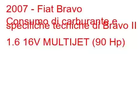 2007 - Fiat Bravo
Consumo di carburante e specifiche tecniche di Bravo II 1.6 16V MULTIJET (90 Hp)