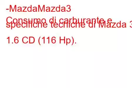 -MazdaMazda3
Consumo di carburante e specifiche tecniche di Mazda 3 1.6 CD (116 Hp).