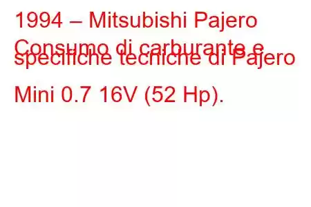 1994 – Mitsubishi Pajero
Consumo di carburante e specifiche tecniche di Pajero Mini 0.7 16V (52 Hp).