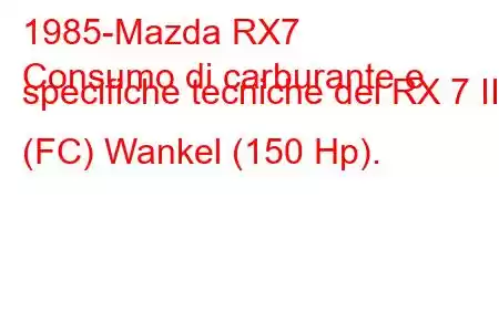 1985-Mazda RX7
Consumo di carburante e specifiche tecniche del RX 7 II (FC) Wankel (150 Hp).