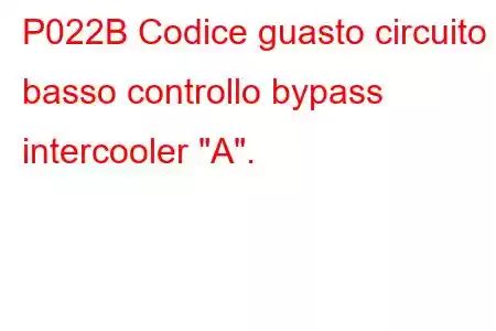 P022B Codice guasto circuito basso controllo bypass intercooler 