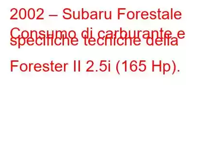 2002 – Subaru Forestale
Consumo di carburante e specifiche tecniche della Forester II 2.5i (165 Hp).